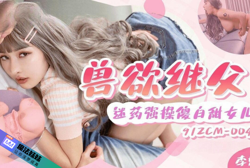 强奸系列 - 獸欲繼父迷藥強奸傻白甜女兒 李娜娜-第1张图片-91黑料网